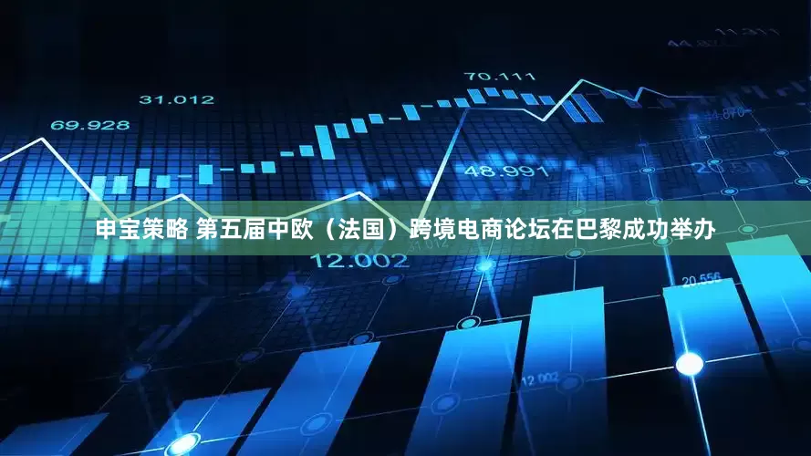 申宝策略 第五届中欧（法国）跨境电商论坛在巴黎成功举办
