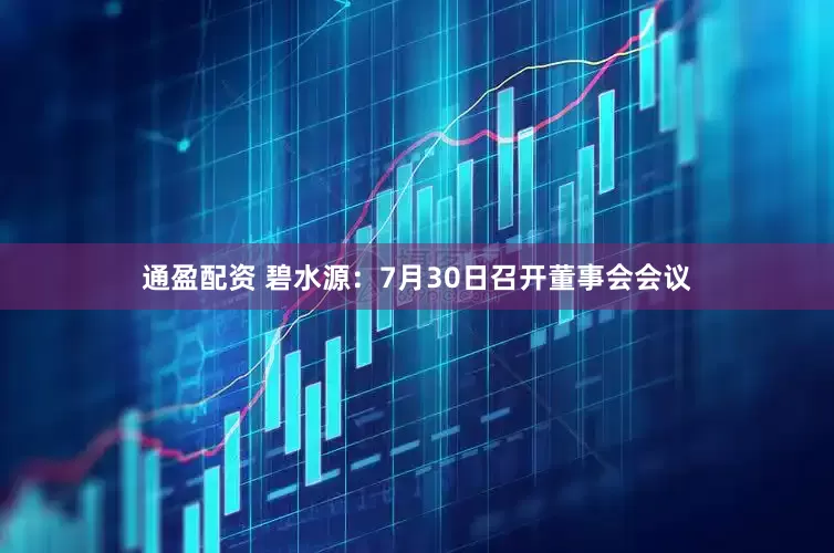 通盈配资 碧水源：7月30日召开董事会会议